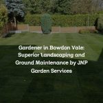 Gardener in Bowdon Vale: Superior Landscaping and Ground Maintenance by JNP Garden Services
