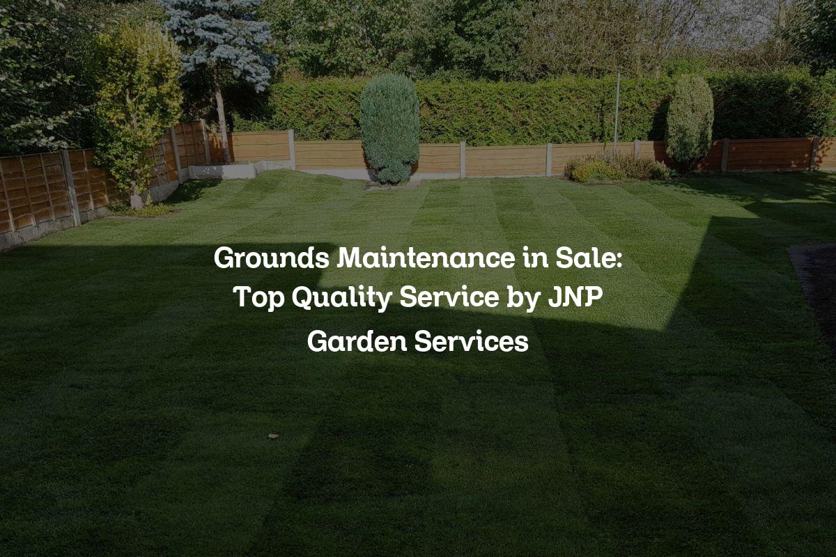 Grounds Maintenance in Sale Top Quality Service by JNP Garden Services